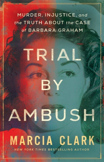 Trial by Ambush - Murder, Injustice, and the Truth about the Case of Barbara Graham