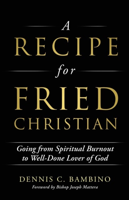 A Recipe for Fried Christian - Going from Spiritual Burnout to Well-Done Lover of God