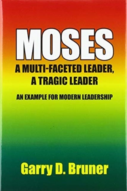 Moses - A Multi-Faceted Leader, a Tragic Leader