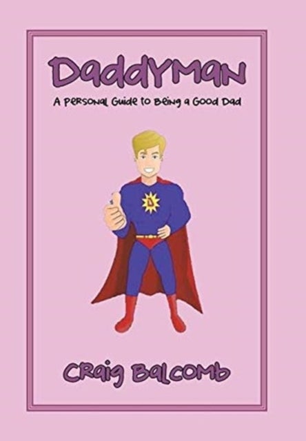 Daddyman - A Personal Guide to Being a Good Dad