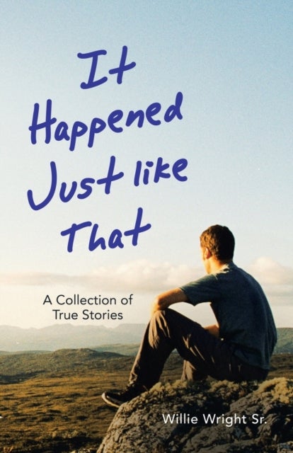 It Happened Just Like That - A Collection of True Stories