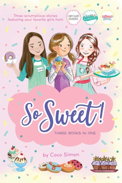 So Sweet! Three Books in One - Katie and the Cupcake Cure; Sunday Sundaes; Hole in the Middle