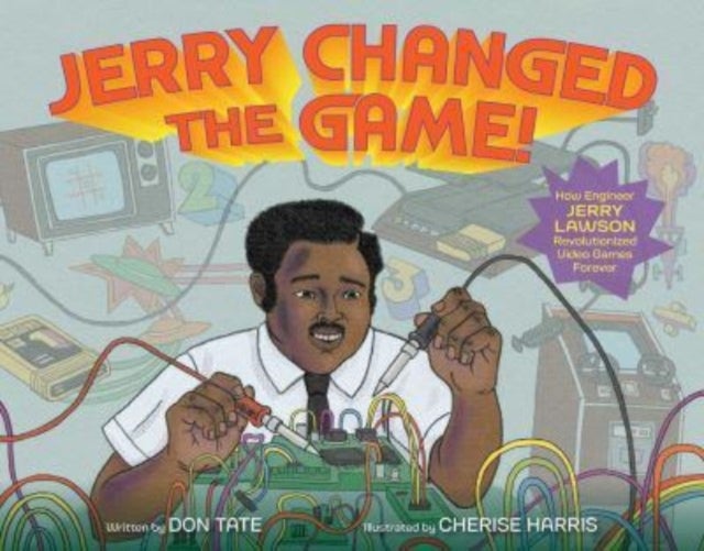 Jerry Changed the Game! - How Engineer Jerry Lawson Revolutionized Video Games Forever