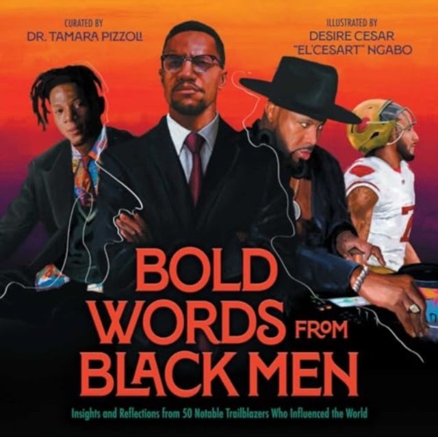Bold Words from Black Men - Insights and Reflections from 50 Notable Trailblazers Who Influenced the World