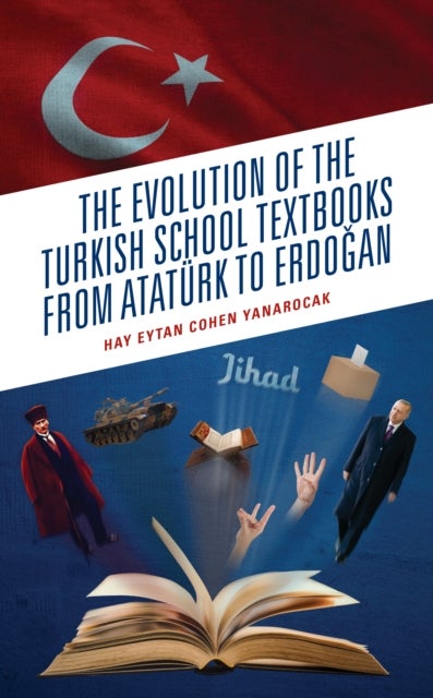 Bilde av The Evolution Of The Turkish School Textbooks From Ataturk To Erdogan Av Hay Eytan Cohen Yanarocak