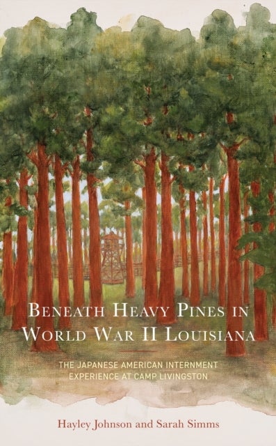 Beneath Heavy Pines in World War II Louisiana - The Japanese American Internment Experience at Camp Livingston