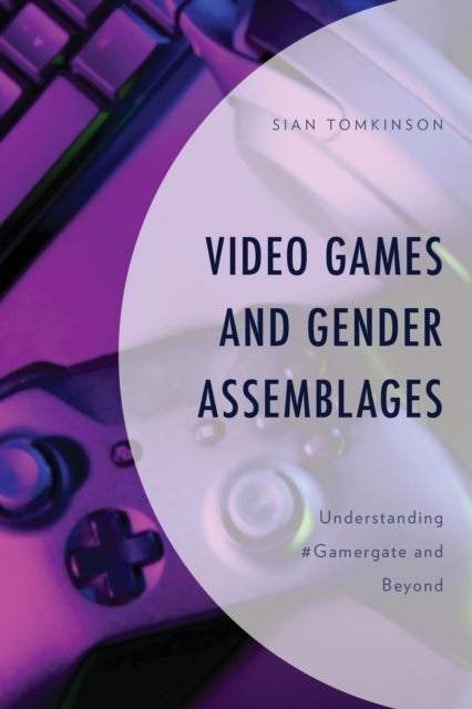 Video Games and Gender Assemblages - Understanding #Gamergate and Beyond
