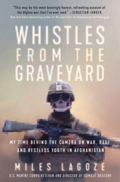 Whistles from the Graveyard - My Time Behind the Camera on War, Rage, and Restless Youth in Afghanistan