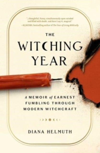 The Witching Year - A Memoir of Earnest Fumbling Through Modern Witchcraft