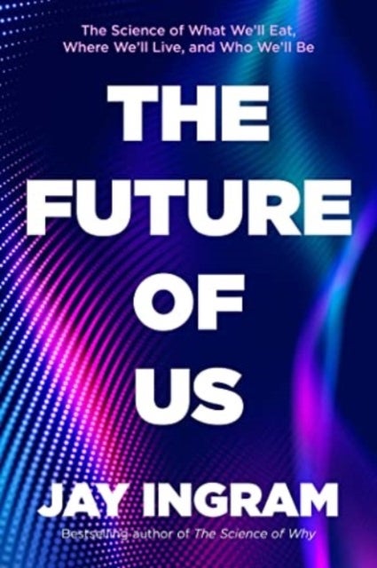 The Future of Us - The Science of What We'll Eat, Where We'll Live, and Who We'll Be