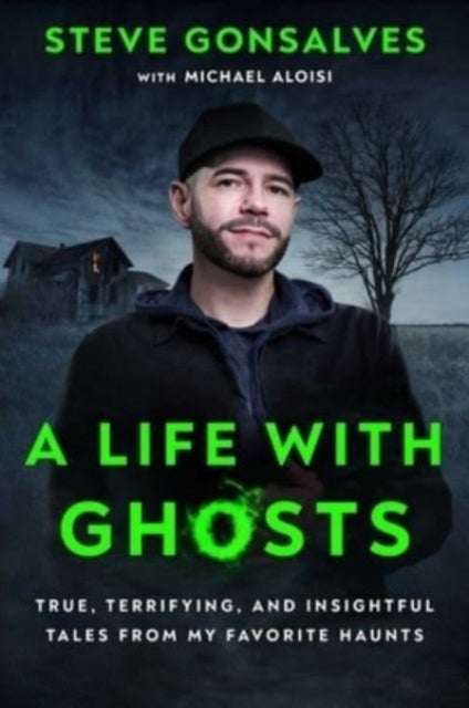 A Life with Ghosts - True, Terrifying, and Insightful Tales from My Favorite Haunts