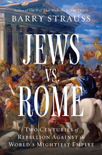 Jews vs. Rome - Two Centuries of Rebellion Against the World's Mightiest Empire