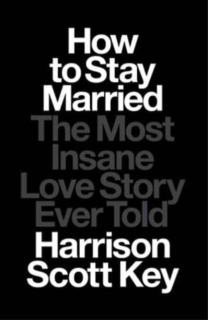 How to Stay Married - The Most Insane Love Story Ever Told