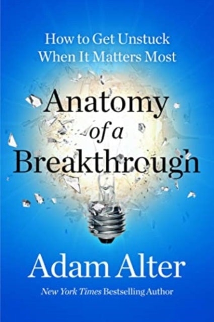 Anatomy of a Breakthrough - How to Get Unstuck When It Matters Most