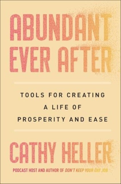 Abundant Ever After - Tools for Creating a Life of Prosperity and Ease