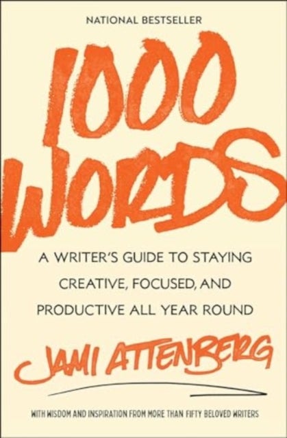 1000 Words - A Writer's Guide to Staying Creative, Focused, and Productive All Year Round