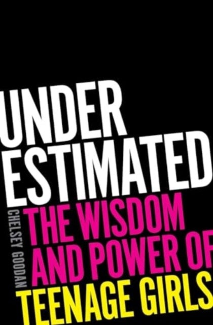 Underestimated - The Wisdom and Power of Teenage Girls