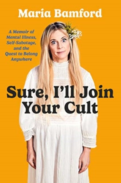 Sure, I'll Join Your Cult - A Memoir of Mental Illness and the Quest to Belong Anywhere