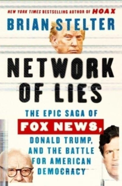 Network of Lies - The Epic Saga of Fox News, Donald Trump, and the Battle for American Democracy