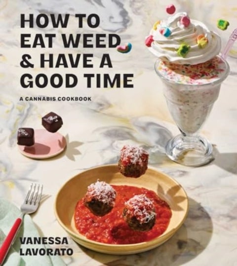 How to Eat Weed and Have a Good Time - A Cannabis Cookbook