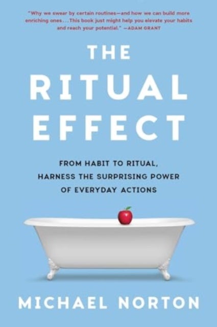 The Ritual Effect - From Habit to Ritual, Harness the Surprising Power of Everyday Actions