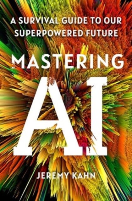 Mastering AI - A Survival Guide to Our Superpowered Future