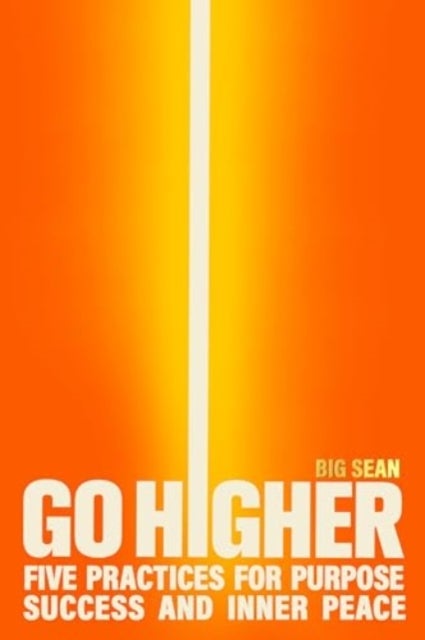 Go Higher - Five Practices for Purpose, Success, and Inner Peace