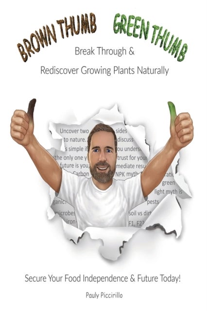 Brown Thumb Green Thumb - Break Through and Rediscover Growing Plants Naturally. Secure Your Food Independence & Future Today!
