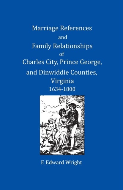 Marriage References and Family Relationships of Charles City, Prince George, and Dinwiddie Counties,