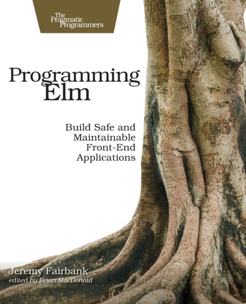 Programming Elm - Build Safe, Sane, and Maintainable Front-End Applications