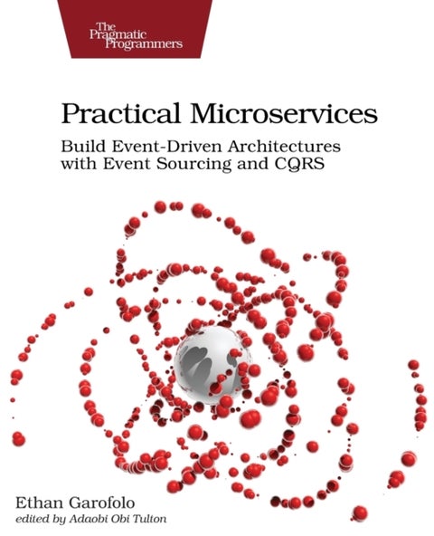 Practical Microservices - Build Event-Driven Architectures with Event Sourcing and CQRS