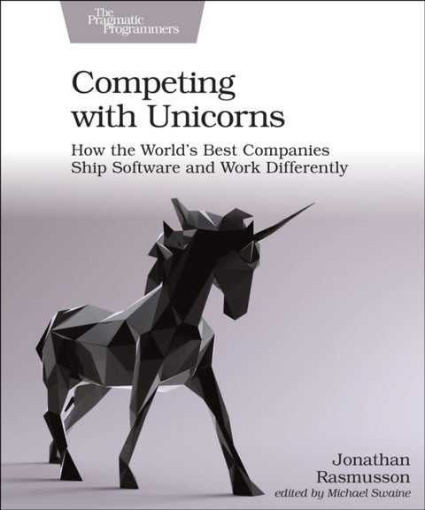Competing with Unicorns - How the World's Best Companies Ship Software and Work Differently