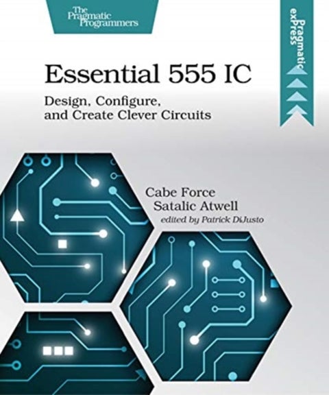 Essential 555 IC - Design, Configure, and Create Clever Circuits