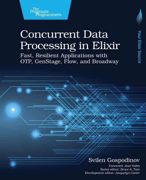 Concurrent Data Processing in Elixir - Fast, Resilient Applications with OTP, GenStage, Flow, and Broadway