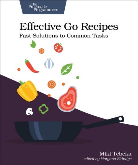 Effective Go Recipes - Fast Solutions to Common Tasks