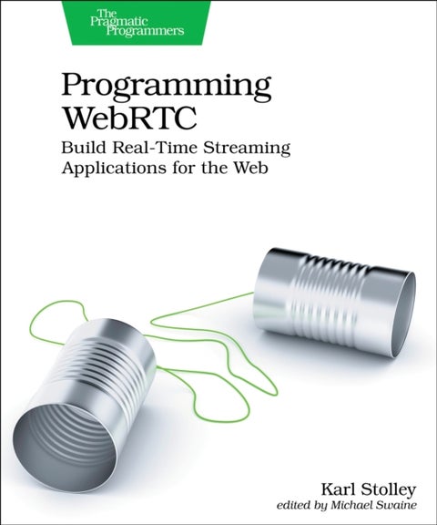Programming WebRTC - Build Real-Time Streaming Applications for the Web