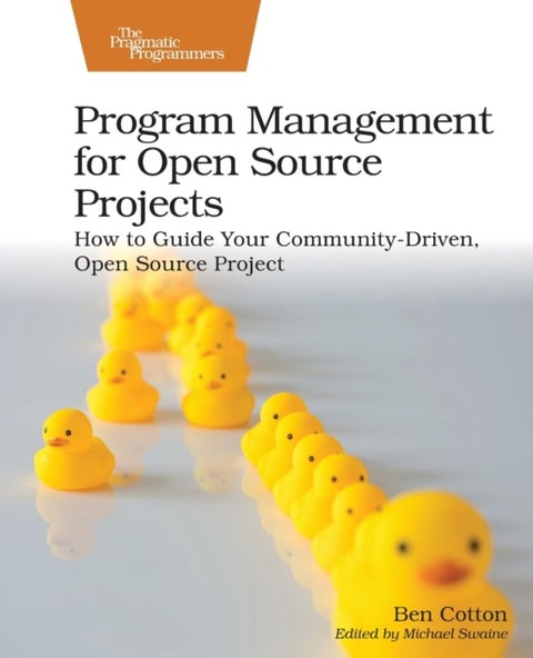 Program Management for Open Source Projects - How to Guide Your Community-Driven, Open Source Project