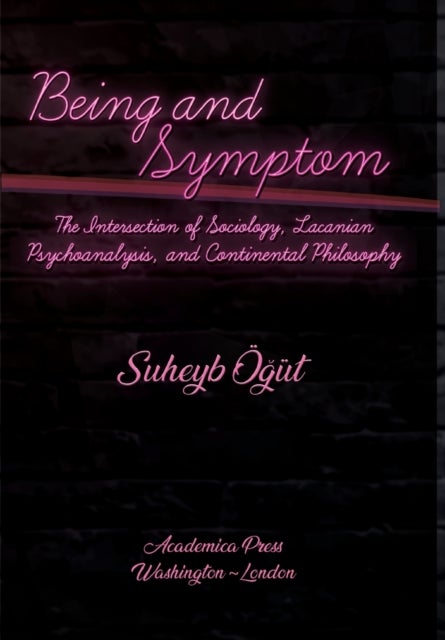 Being and Symptom - The Intersection of Sociology, Lacanian Psychoanalysis, and Continental Philosophy