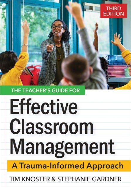 The Teacher's Guide for Effective Classroom Management - A Trauma-Informed Approach