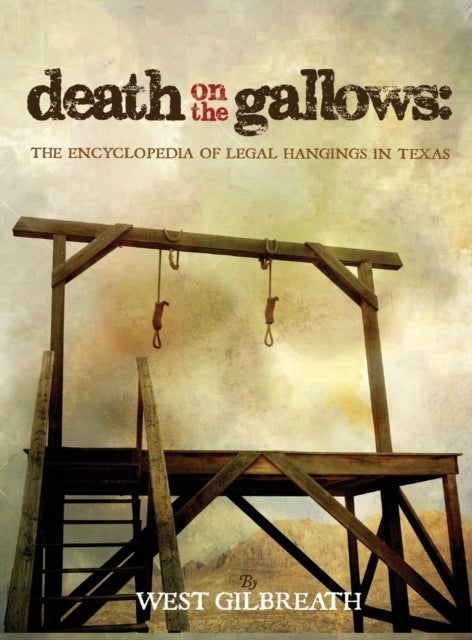 Death on the Gallows - The Encyclopedia of Legal Hangings in Texas