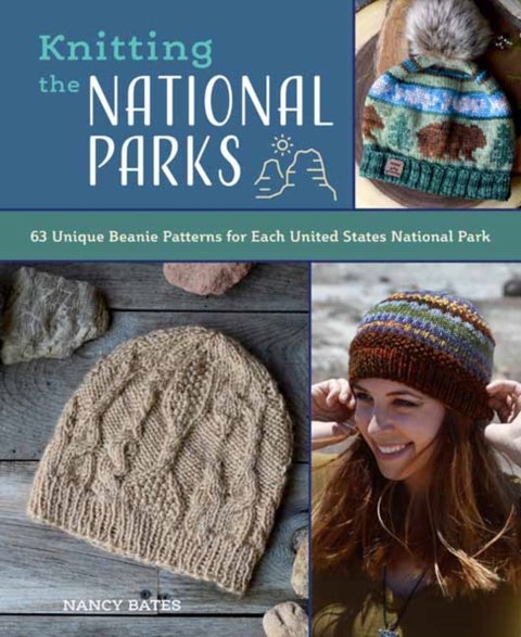 Knitting the National Parks - 63 Easy-to-Follow Designs for Beautiful Beanies Inspired by the US National Parks