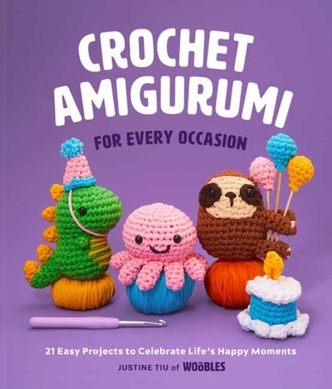 Crochet Amigurumi for Every Occasion - 21 Easy Projects to Celebrate Life's Happy Moments