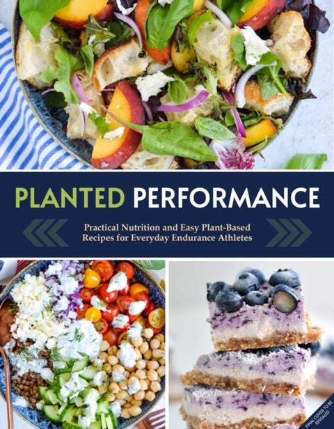 Planted Performance - Easy Plant-Based Recipes, Meal Plans, and Nutrition for All Athletes