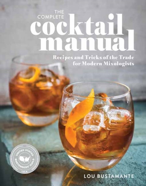 The Complete Cocktail Manual - Recipes and Tricks of the Trade for Modern Mixologists
