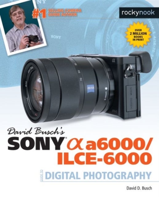 Bilde av David Busch¿s Sony Alpha A6000/ilce-6000 Guide To Digital Photography Av David D. Busch
