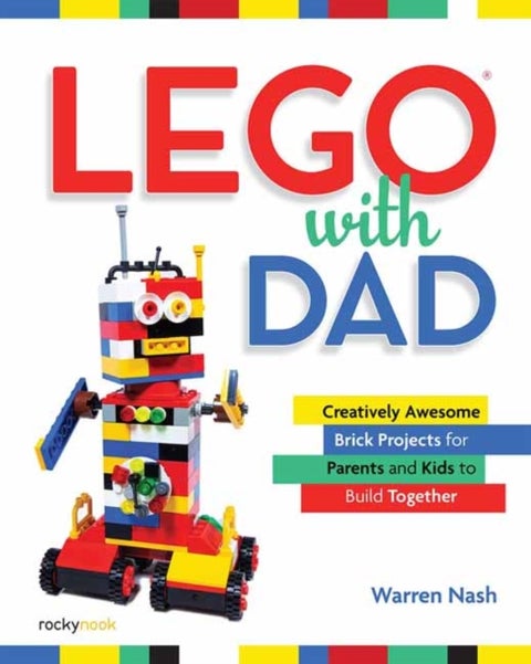 Lego with Dad - Creatively Awesome Brick Projects for Parents and Kids to Build Together