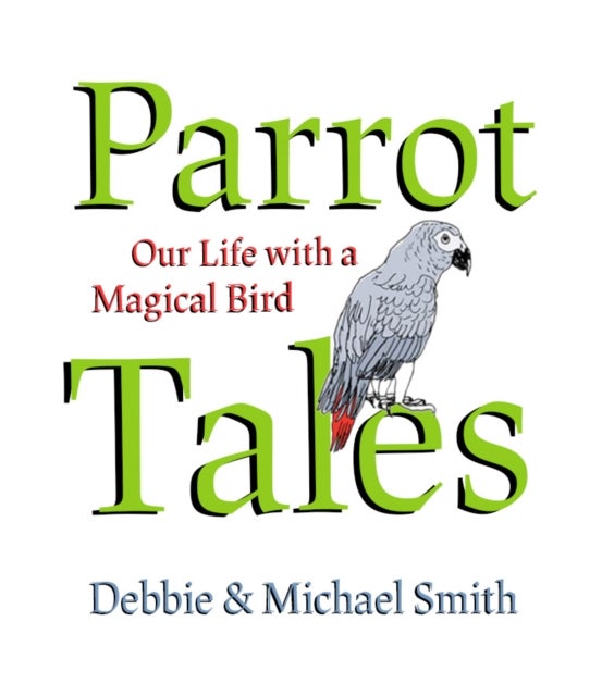Parrot Tales - Our 30 Years with a Magical Bird