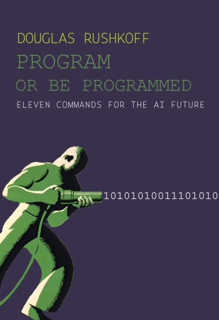 Program Or Be Programmed - Eleven Commands for the AI Future