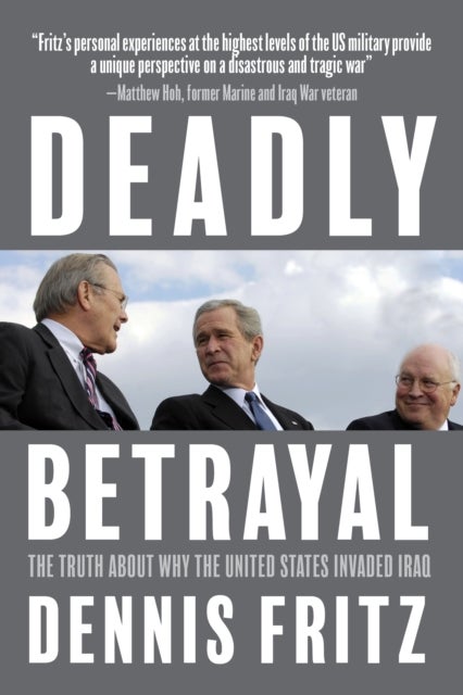 Deadly Betrayal - The Truth of Why We Invaded Iraq