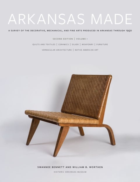 Arkansas Made, Volume 1 - A Survey of the Decorative, Mechanical, and Fine Arts Produced in Arkansas through 1950
